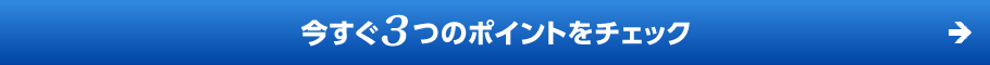 今すぐ３つのポイントをチェック